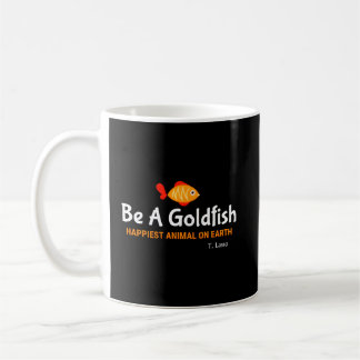 Be A Goldfish Happiest Animal On Eh Coffee Mug