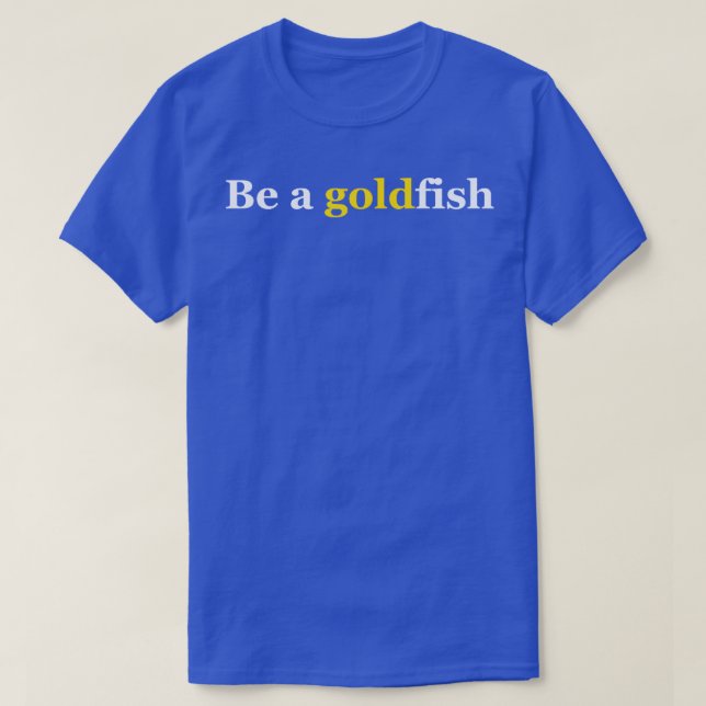Be A Goldfish T-Shirt (Design Front)