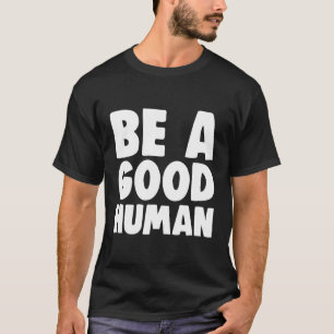 Be A Good Human Gift For Social Justice Equality T-Shirt