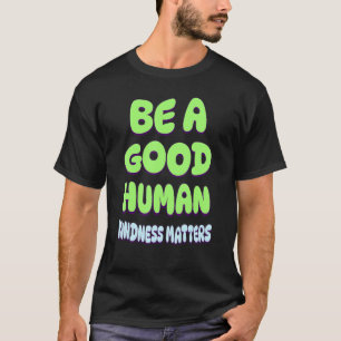 Be A Good Human Kindness Matters inspired and Moti T-Shirt