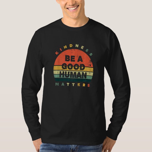 Be A Good Human Kindness Matters T-Shirt (Front)