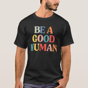 Be A Good Human   Mens Womens Kids Kindness Be Kin T-Shirt
