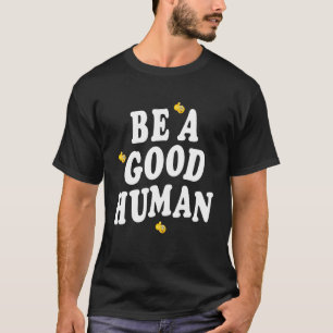 Be A Good Human Nice And Kindness T-Shirt