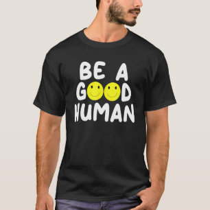 Be A Good Human Smile Positive Designs 1 T-Shirt