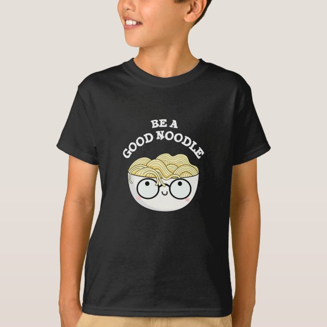 Be A Good Noodle Funny Bowl Of Noodle Pun Dark BG T-Shirt (Front)