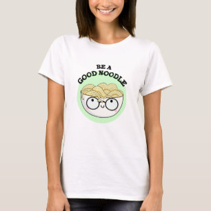 Be A Good Noodle Funny Bowl Of Noodle Pun  T-Shirt
