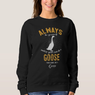 Be A Goose Sweatshirt