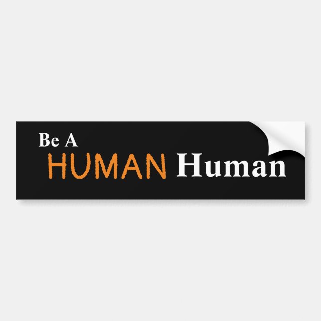 Be A HUMAN Human Bumper Sticker (Front)