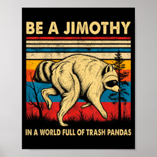 Be A Jimothy Racoon In A World Full Of Trash Poster