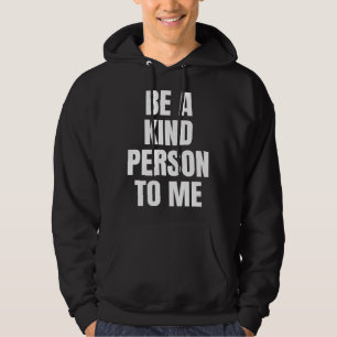 Be a Kind Person to Me Kindness Friendship Hoodie