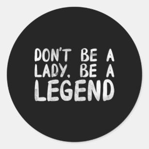 Be A Lady Be A Legend Feminist Feminism Classic Round Sticker