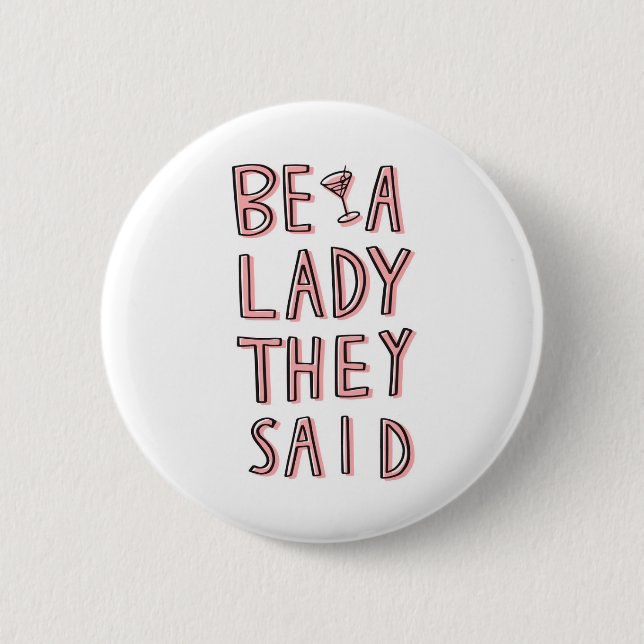 Be A Lady They Said 6 Cm Round Badge (Front)