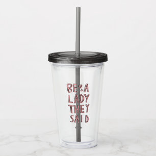 Be A Lady They Said Acrylic Tumbler