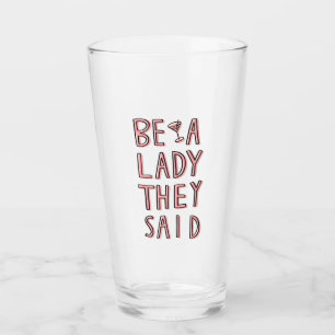 Be A Lady They Said Glass