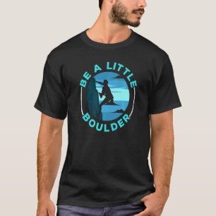 Be A Little Boulder Rock Climber Boulderer Boulder T-Shirt