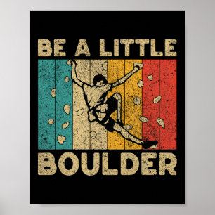 Be A Little Boulder Walls Funny Rock Climbing Boul Poster