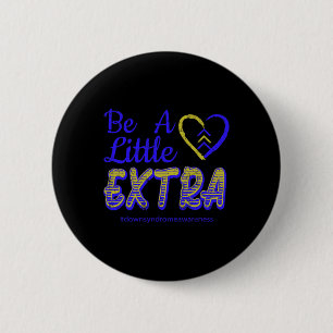 Be A Little Extra Down Syndrome Awareness Sped Clr 6 Cm Round Badge