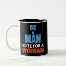 Be A Man Vote For A Woman Election Democrat