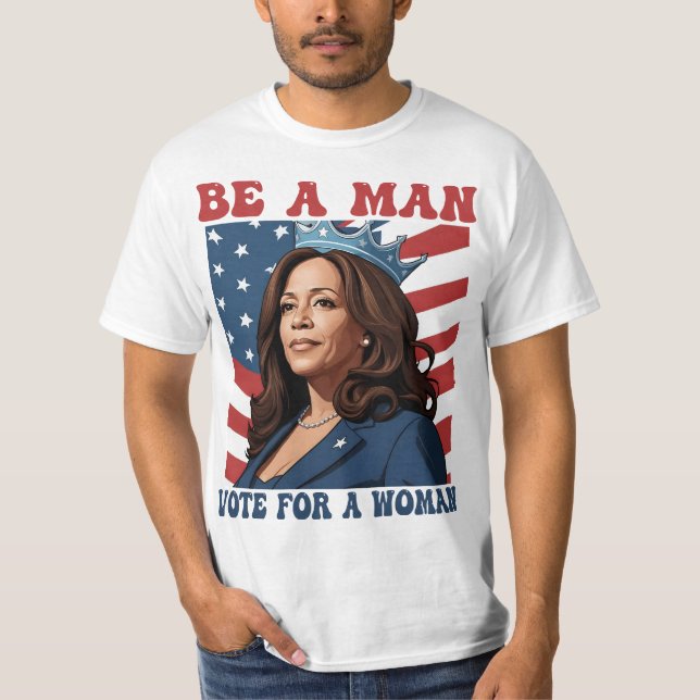 Be A Man Vote For A Woman - Harris 2024 - Kamala  T-Shirt (Front)