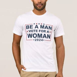 Be A Man Vote For A Woman Vote for Kamala Harris T-Shirt