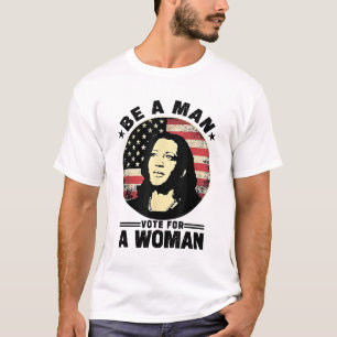 Be A Man Vote For A Woman Vote Harris 2024 Kamala T-Shirt