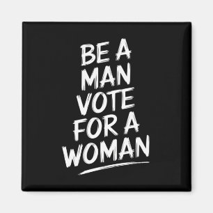 Be A Man Vote For A WomanHarris 2024 Kamala Harris Magnet