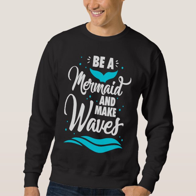 Be A Mermaid And Make Waves Funny Summer Vacation  Sweatshirt (Front)