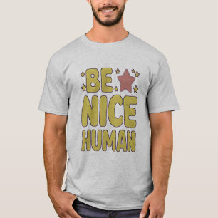 be a Nice Human Funny People Quotes T-Shirt