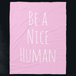 Be a Nice Human Kindness Saying Cute Pink Fleece Blanket<br><div class="desc">A simple,  modern minimal typography kindness design with the phrase - Be a Nice Human - in cute handwriting on a pink and white background. Note - background colour can easily be changed when you click customise. Contact me with any questions or requests.</div>