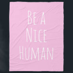 Be a Nice Human Kindness Saying Cute Pink Fleece Blanket<br><div class="desc">A simple,  modern minimal typography kindness design with the phrase - Be a Nice Human - in cute handwriting on a pink and white background. Note - background colour can easily be changed when you click customise. Contact me with any questions or requests.</div>