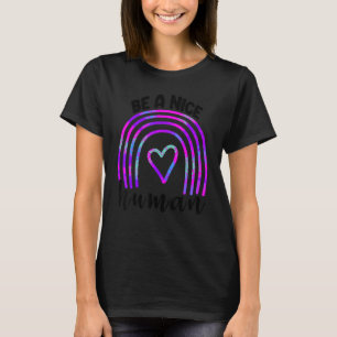 Be A Nice Human Love Rainbow Funny Women Love Rain T-Shirt
