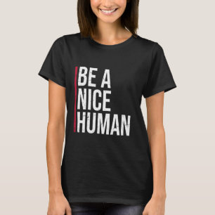 Be A Nice Human Motivate Good Kindness Quote T-Shirt