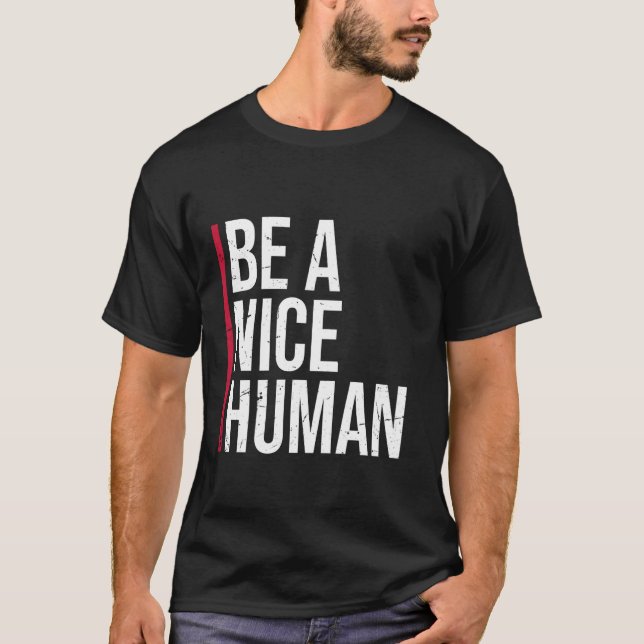Be A Nice Human Motivate Good Kindness Quote T-Shirt (Front)