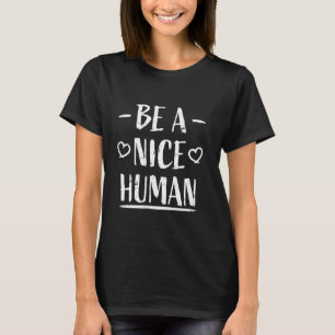 Be A Nice Human Motivate Good Kindness Quote T-Shirt
