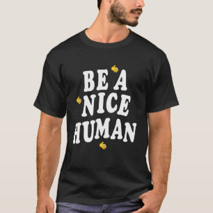 Be A Nice Human Nice And Kindness T-Shirt