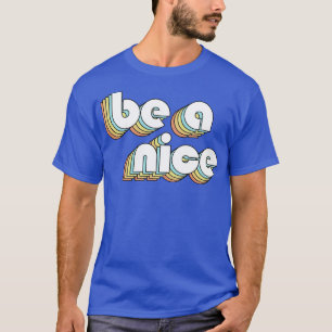 Be A Nice Retro Typography Faded Style T-Shirt