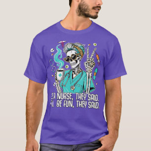 Be a Nurse They Said Itll be fun They Said T-Shirt