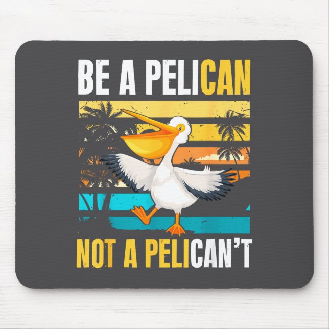 Be A Pelican Not A Pelican't Funny Bird Motivation Mouse Pad (Front)