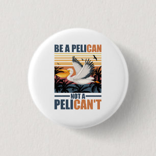 Be A Pelican Not A Pelican't Funny Pelican vintage 3 Cm Round Badge