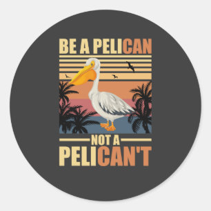 Be A Pelican Not A Pelican't Funny Pelican vintage Classic Round Sticker