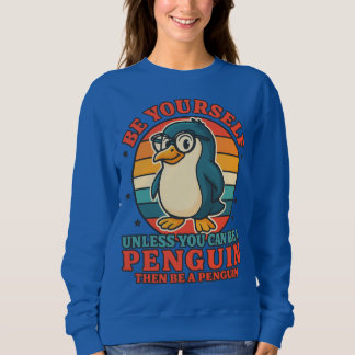 Be a Penguin Funny Sweatshirt
