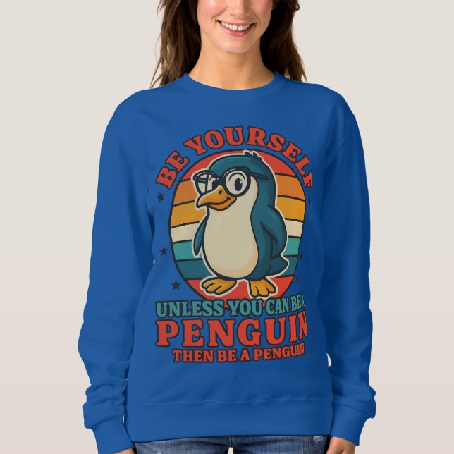 Be a Penguin Funny Sweatshirt (Front)