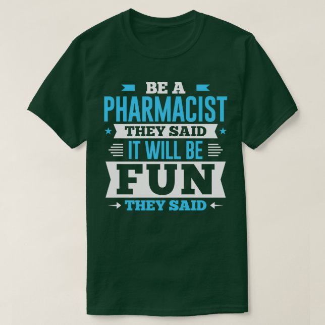Be A Pharmacist They Said It Will Be Fun They Said T-Shirt (Design Front)