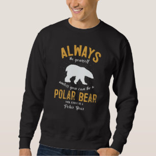 Be A Polar Bear Sweatshirt
