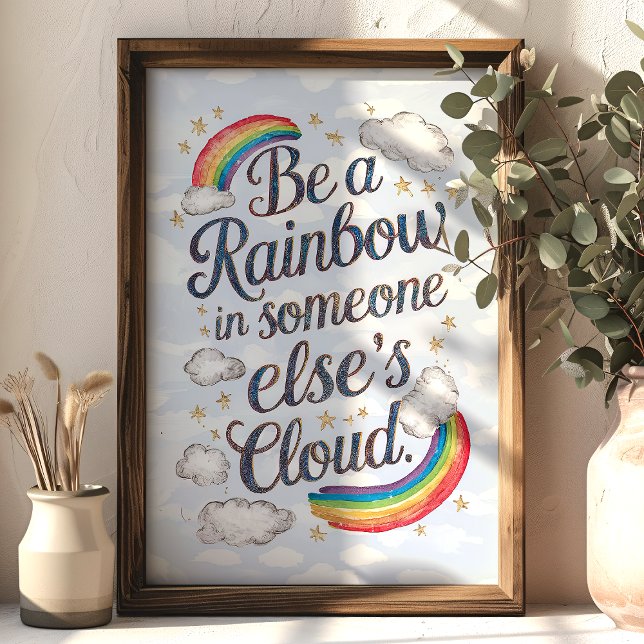 Be a Rainbow in Someone Else's Cloud Inspirational Poster (Creator Uploaded)