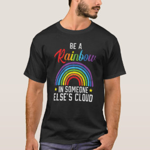 Be A Rainbow In Someone Else's Cloud Rainbow T-Shirt