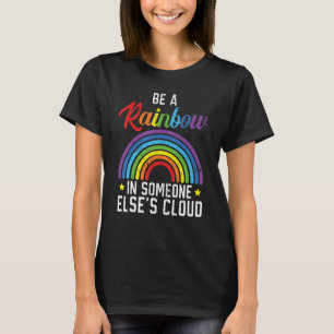 Be A Rainbow In Someone Else's Cloud Rainbow T-Shirt