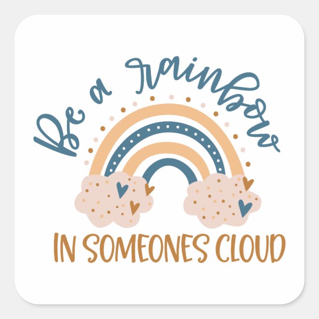 Be A Rainbow In Someone's Cloud    Square Sticker (Front)