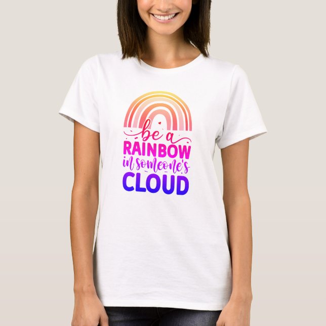 Be a rainbow in someone's cloud T-Shirt (Front)