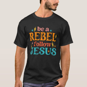Be a Rebel Follow Jesus Retro Groovy Style Christi T-Shirt